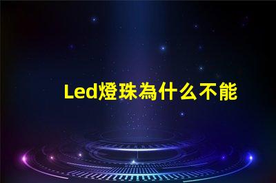 Led燈珠為什么不能并聯(lián) Led燈珠是串聯(lián)還是并聯(lián)
